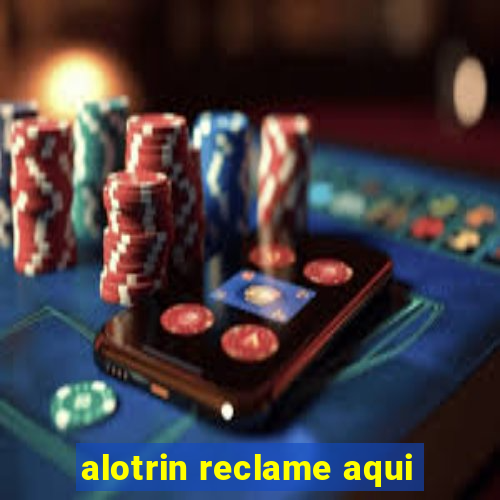 alotrin reclame aqui